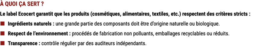  QUOI  A SERT ? Le label Ecocert garantit que les produits (cosm tiques, alimentaires, textiles, etc.) respectent de...