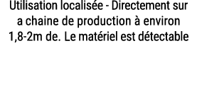 Utilisation localis e Directement sur a chaine de production  environ 1,8 2m de. Le mat riel est d tectable