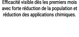 Efficacit visible d s les premiers mois avec forte r duction de la population et r duction des applications chimiques.