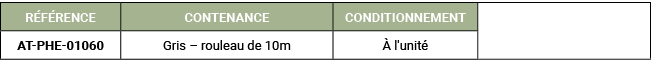 R F RENCE,CONTENANCE,CONDITIONNEMENT,,AT PHE 01060,Gris – rouleau de 10m, l'unit 