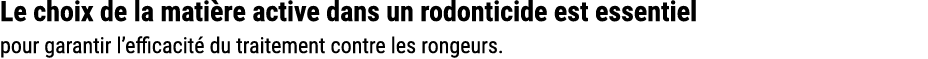 Le choix de la mati re active dans un rodonticide est essentiel pour garantir l’efficacit du traitement contre les r...