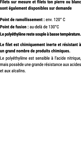 Filets sur mesure et filets ton pierre ou blanc sont galement disponibles sur demande Point de ramollissement : env....