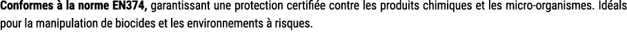 Conformes  la norme EN374, garantissant une protection certifi e contre les produits chimiques et les micro organism...