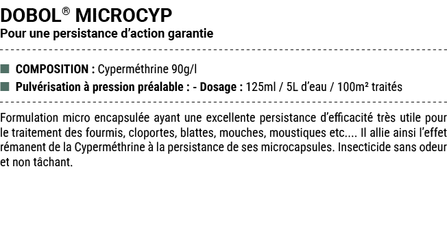 DOBOL® MICROCYP Pour une persistance d’action garantie ■ COMPOSITION : Cyperm thrine 90g/l ■ Pulv risation  pression...