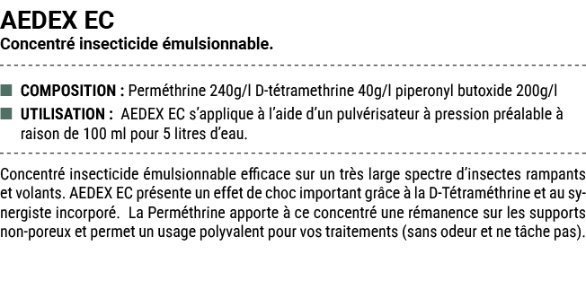 AEDEX EC Concentr insecticide  mulsionnable. ■ COMPOSITION : Perm thrine 240g/l D t tramethrine 40g/l piperonyl buto...