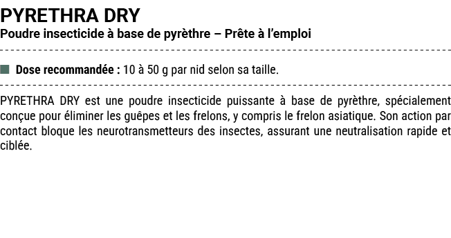 PYRETHRA DRY Poudre insecticide  base de pyr thre – Pr te   l’emploi ■ Dose recommand e : 10   50 g par nid selon sa...