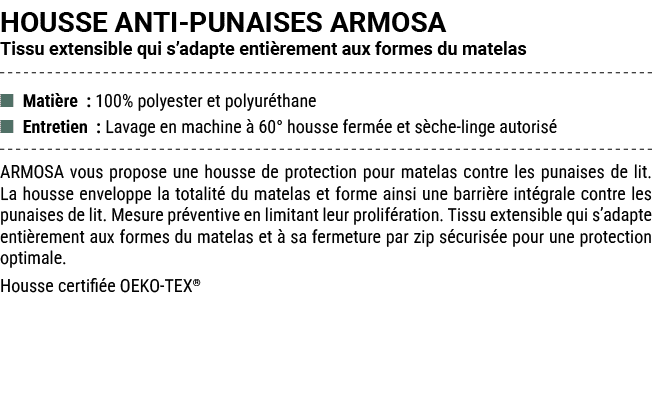 HOUSSE ANTI PUNAISES ARMOSA Tissu extensible qui s’adapte enti rement aux formes du matelas ■ Mati re : 100% polyeste...