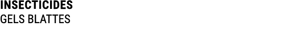 INSECTICIDES GELS BLATTES