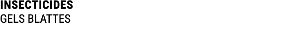 INSECTICIDES GELS BLATTES