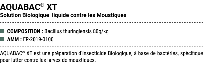 AQUABAC® XT Solution Biologique liquide contre les Moustiques ■ COMPOSITION : Bacillus thuringiensis 80g/kg ■ AMM : F...
