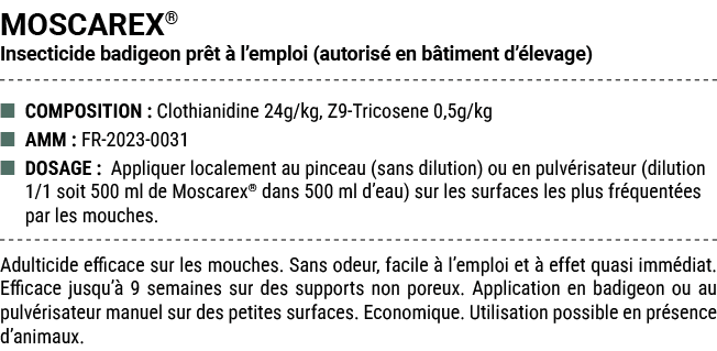 MOSCAREX® Insecticide badigeon pr t  l’emploi (autoris  en b timent d’ levage) ■ COMPOSITION : Clothianidine 24g/kg,...