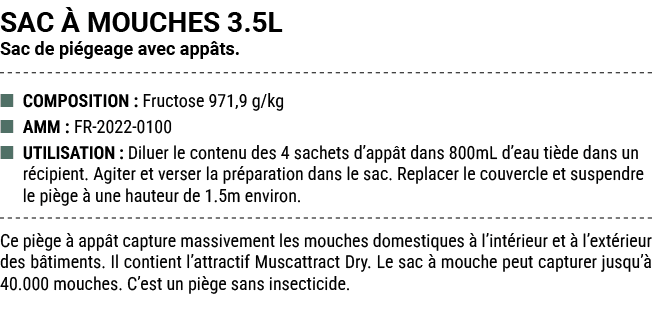 SAC  MOUCHES 3.5L Sac de pi geage avec app ts. ■ COMPOSITION : Fructose 971,9 g/kg ■ AMM : FR 2022 0100 ■ UTILISATIO...