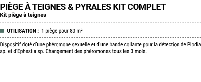 PI GE  TEIGNES & PYRALES KIT COMPLET Kit pi ge   teignes ■ UTILISATION : 1 pi ge pour 80 m² Dispositif dot  d’une ph...