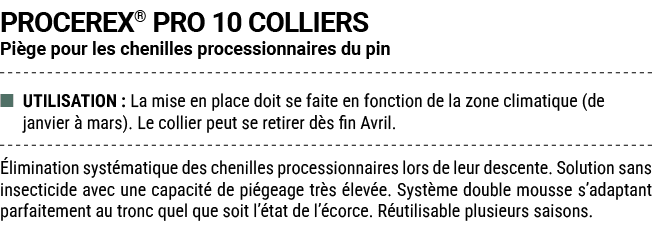 PROCEREX® PRO 10 COLLIERS Pi ge pour les chenilles processionnaires du pin ■ UTILISATION : La mise en place doit se f...