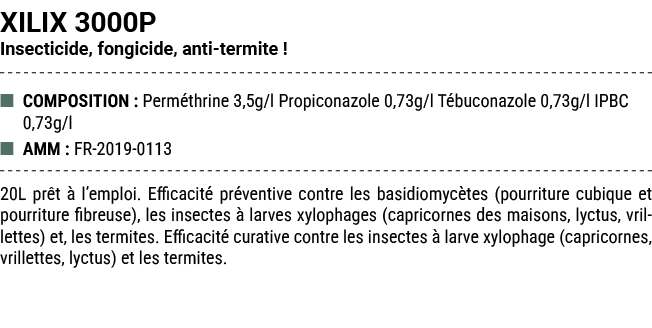 XILIX 3000P Insecticide, fongicide, anti termite ! ■ COMPOSITION : Perm thrine 3,5g/l Propiconazole 0,73g/l T buconaz...