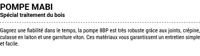 POMPE MABI Sp cial traitement du bois Gagnez une fiabilit dans le temps, la pompe 8BP est tr s robuste gr ce aux joi...