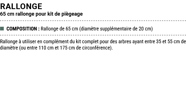 Rallonge 65 cm rallonge pour kit de pi geage ■ COMPOSITION : Rallonge de 65 cm (diam tre suppl mentaire de 20 cm) Ral...