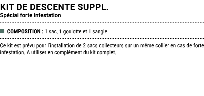 Kit de descente suppl. Sp cial forte infestation ■ COMPOSITION : 1 sac, 1 goulotte et 1 sangle Ce kit est pr vu pour ...