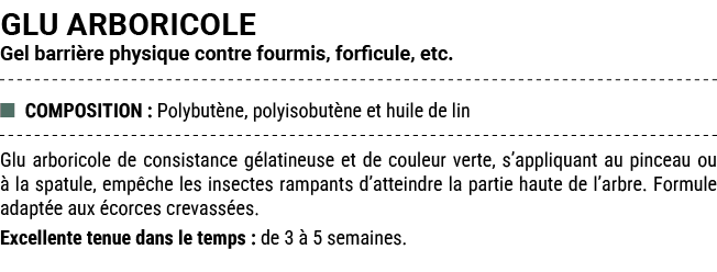 GLU ARBORICOLE Gel barri re physique contre fourmis, forficule, etc. ■ COMPOSITION : Polybut ne, polyisobut ne et hui...