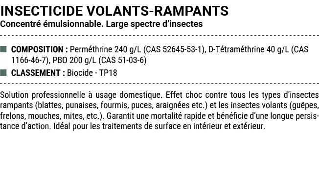 INSECTICIDE VOLANTS RAMPANTS Concentr  mulsionnable. Large spectre d’insectes ■ COMPOSITION : Perm thrine 240 g/L (C...