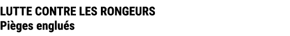 LUTTE CONTRE LES RONGEURS Pi ges englu s