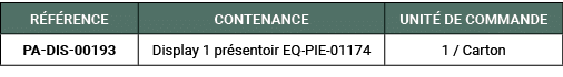 R F RENCE,CONTENANCE,UNIT DE COMMANDE,PA DIS 00193,Display 1 pr sentoir EQ PIE 01174,1 / Carton