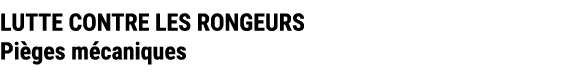 LUTTE CONTRE LES RONGEURS Pi ges m caniques