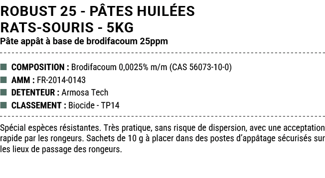 ROBUST 25 P TES HUIL ES RATS SOURIS 5kg P te app t  base de brodifacoum 25ppm ■ COMPOSITION : Brodifacoum 0,0025% m/...