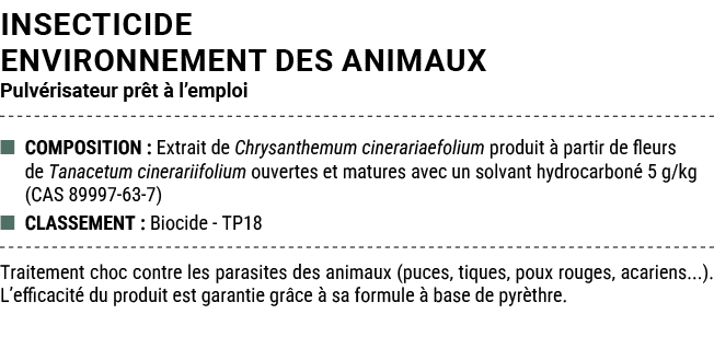 INSECTICIDE ENVIRONNEMENT DES ANIMAUX Pulv risateur pr t  l’emploi ■ COMPOSITION : Extrait de Chrysanthemum cinerari...