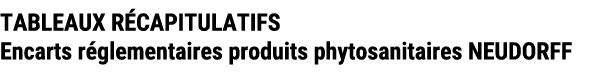 TABLEAUX R CAPITULATIFS Encarts r glementaires produits phytosanitaires NEUDORFF 